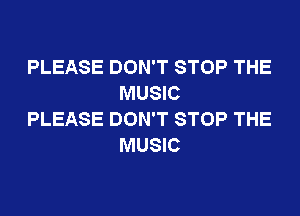 PLEASE DON'T STOP THE
MUSIC

PLEASE DON'T STOP THE
MUSIC
