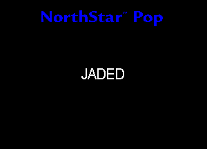 NorthStar'V Pop

JADED