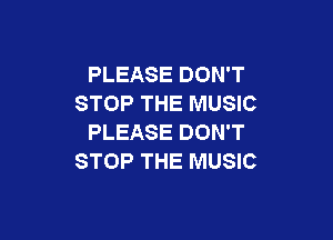 PLEASE DON'T
STOP THE MUSIC

PLEASE DON'T
STOP THE MUSIC