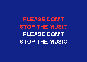 PLEASE DON'T
STOP THE MUSIC