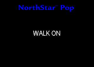 NorthStar'V Pop

WALK ON