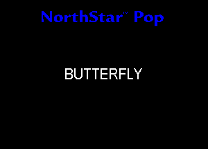 NorthStar'V Pop

BUTTERFLY