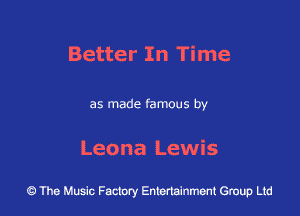 Better In Time

as made famous by

Leona Lewis

43 The Music Factory Entertainment Group Ltd