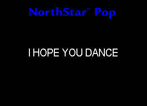 NorthStar'V Pop

I HOPE YOU DANCE