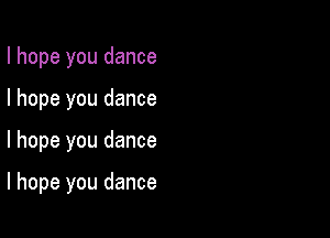 I hope you dance
I hope you dance

I hope you dance

I hope you dance