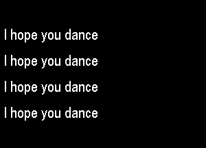 I hope you dance
I hope you dance

I hope you dance

I hope you dance