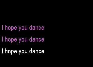 I hope you dance

I hope you dance

I hope you dance