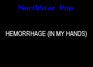 NorthStar'V Pop

HEMORRHAGE (IN MY HANDS)