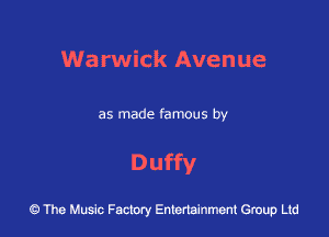 Warwick Avenue

as made famous by

Duffy

43 The Music Factory Entertainment Group Ltd