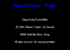 NorthStar'V Pop

EttgunlCumszaylorlMiller
(P) EMI Imam I Sarklezm Rooster
emu NorthStar Music Group

All rights reserved No copying permithed