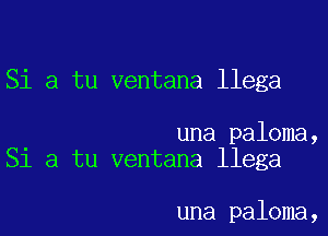 Si a tu ventana llega

una paloma,
Si a tu ventana llega

una paloma,