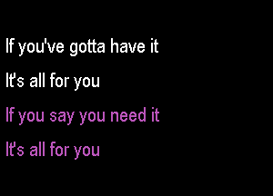 If you've gotta have it

lfs all for you

If you say you need it

It's all for you