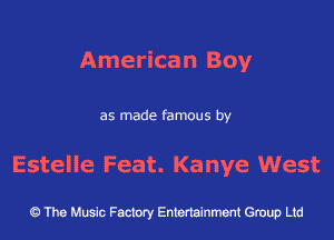 Ame rica n Boy
as made famous by

Estelle Feat. Kanye West

The Music Factory Entertainment Group Ltd