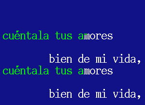 cu ntala tus amores

bien de mi Vida,
cuentala tus amores

bien de mi Vida,