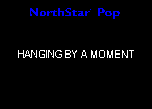 NorthStar'V Pop

HANGING BY A MOMENT