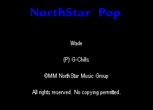 NorthStar'V Pop

Wade
(P) G-Chzlla
QMM NorthStar Musxc Group

All rights reserved No copying permithed,