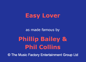 Easy Lover

as made famous by

Phillip Bailey 8a
Phil Collins

43 The Music Factory Entertainment Group Ltd