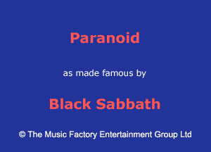 Paranoid

as made famous by

Black Sabbath

43 The Music Factory Entertainment Group Ltd