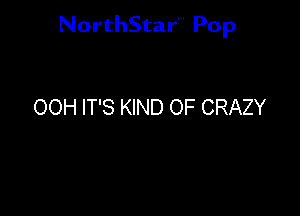 NorthStar'V Pop

OOH IT'S KIND OF CRAZY
