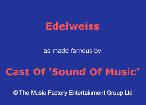 Edelweiss

as made famous by

Cast Of Sound Of Music'

43 The Music Factory Entertainment Group Ltd