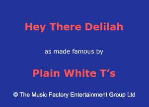 Hey There Delilah

as made famous by

Plain White T's

43 The Music Factory Entertainment Group Ltd