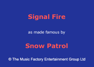 Signal Fire

as made famous by

Snow Patrol

43 The Music Factory Entertainment Group Ltd