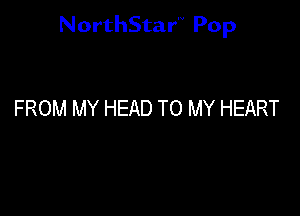 NorthStar'V Pop

FROM MY HEAD TO MY HEART