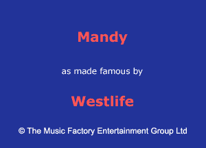 Mandy

as made famous by

VVester

43 The Music Factory Entertainment Group Ltd