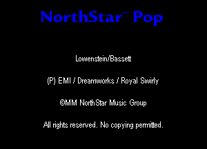 NorthStar Pop

LowensteInIBasaen
(P) EMI I Dreamworks J Royal Swidy

wdhd NorihStar Musnc Group

NI nghts reserved, No copying pennted