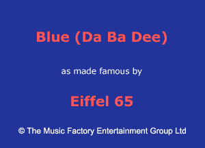 Blue (Ba Ba Dee)

as made famous by

Eiffel 65

43 The Music Factory Entertainment Group Ltd