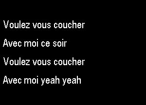 Voulez vous coucher
Avec moi ce soir

Voulez vous coucher

Avec moi yeah yeah