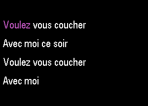 Voulez vous coucher

Avec moi ce soir

Voulez vous coucher

Avec moi