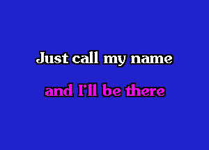 Just call my name