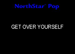 NorthStar'V Pop

GET OVER YOURSELF