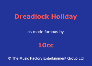 Dreadlock Holiday

as made famous by

10cc

43 The Music Factory Entertainment Group Ltd