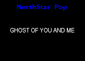 NorthStar'V Pop

GHOST OF YOU AND ME