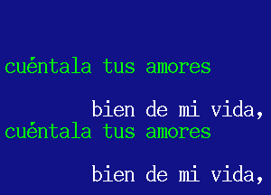 cu ntala tus amores

bien de mi Vida,
cuentala tus amores

bien de mi Vida,