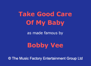 Take Good Care
Of My Baby

as made famous by

Bobby Vee

43 The Music Factory Entertainment Group Ltd