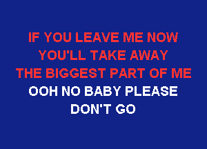 OOH NO BABY PLEASE
DON'T GO