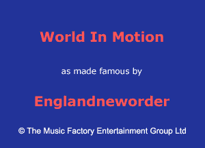 World In Motion

as made famous by

Englandneworder

43 The Music Factory Entertainment Group Ltd