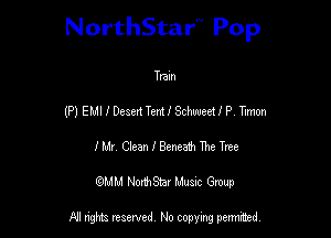 NorthStar Pop

Tram
(P) EMI 1 Desert TenU Schweet! P, Timon
I Mr. Clean 1' Beneath The Tree

mm NonhStar Musac Gmup

FII nghts reserved, No copying pennced