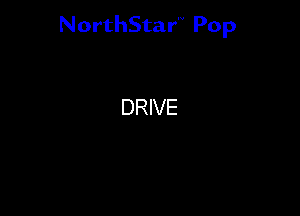 NorthStar'V Pop

DRIVE