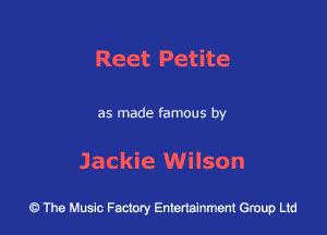 Reet Petite

as made famous by

Jackie Wilson

43 The Music Factory Entertainment Group Ltd