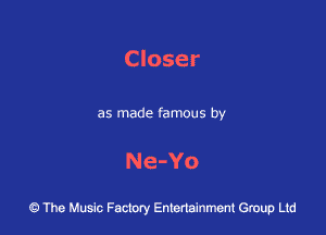 Closer

as made famous by

Ne-Yo

43 The Music Factory Entertainment Group Ltd