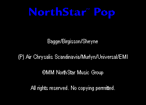 NorthStar'V Pop

BaggeIBnrglssonISheyne
(P) Fir Onsahs ScurdmwansdmiynflkwemaUEMI
emu NorthStar Music Group

All rights reserved No copying permithed