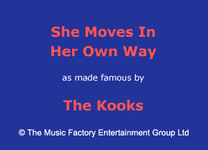 She Moves In
Her Own Way

as made famous by

The Kooks

43 The Music Factory Entertainment Group Ltd