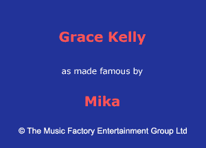 Grace Kelly

as made famous by
Mika

43 The Music Factory Entertainment Group Ltd