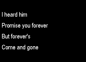 I heard him
Promise you forever

But forevers

Come and gone