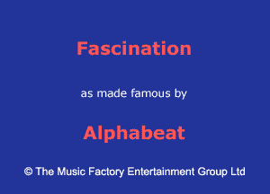 Fascination

as made famous by

Alphabeat

43 The Music Factory Entertainment Group Ltd