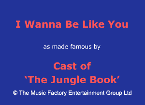 I Wanna Be Like You

as made famous by

Cast of
The Jungle Book'

43 The Music Factory Entertainment Group Ltd